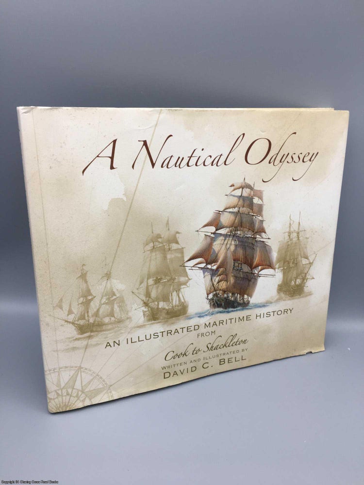 Item #081326 A Nautical Odyssey: illustrated maritime history from Cook to Shackleton. David C. Bell.