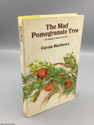 Item #081546 The Mad Pomegranate Tree: An Image of Modern Greece. Carola Matthews