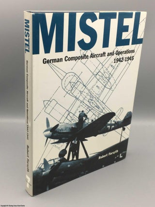 Item #081649 Mistel: German composite aircraft and operations, 1942-1945. Robert Forsyth