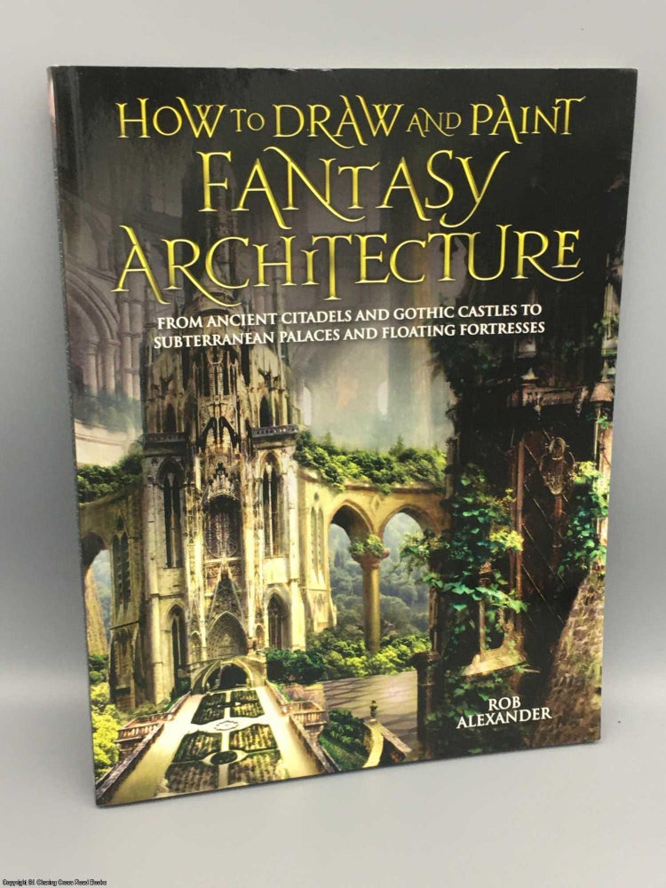 Item #081904 How to Draw and Paint Fantasy Architecture. Rob Alexander.