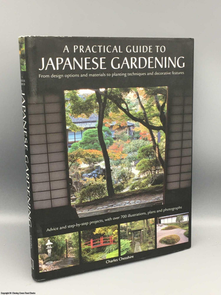Item #082240 A Practical Guide to Japanese Gardening: An Inspirational and Practical Guide to Creating the Japanese Garden Style, from Design Options and Materials to Planting Techniques and Decorative Features. Charles Chesshire.