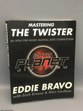Item #082706 Mastering the Twister: Jiu-Jitsu for Mixed Martial Arts Competition. Eddie Bravo