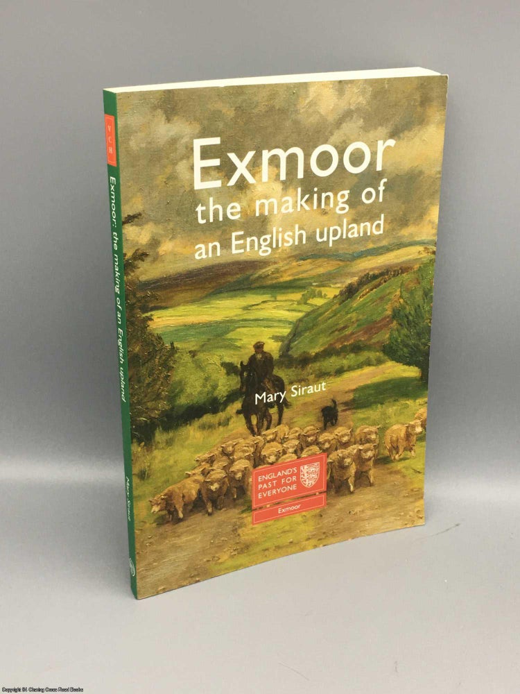 Item #082896 Exmoor: The Making of an English Upland. Mary Siraut.