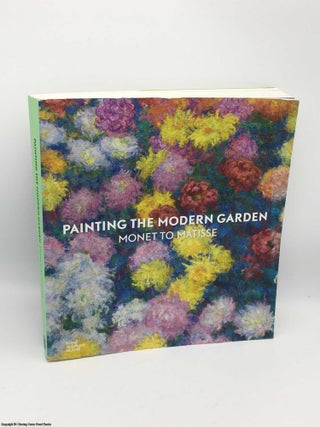 Item #084875 Painting the Modern Garden: Monet to Matisse. Monty Don