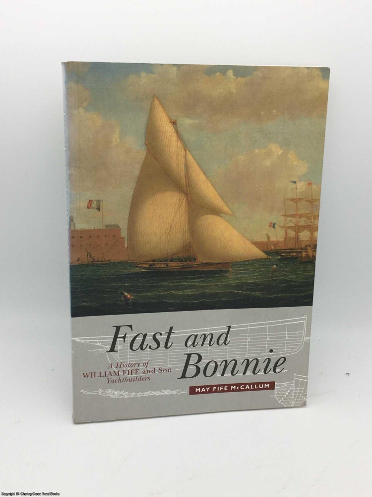 Item #084934 Fast and Bonnie: History of William Fife and Sons, Yachtbuilders. May Fife McCallum.