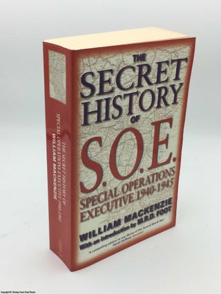 Item #084995 The Secret History of S.O.E.: Special Operations Executive 1940-1945. William Mackenzie
