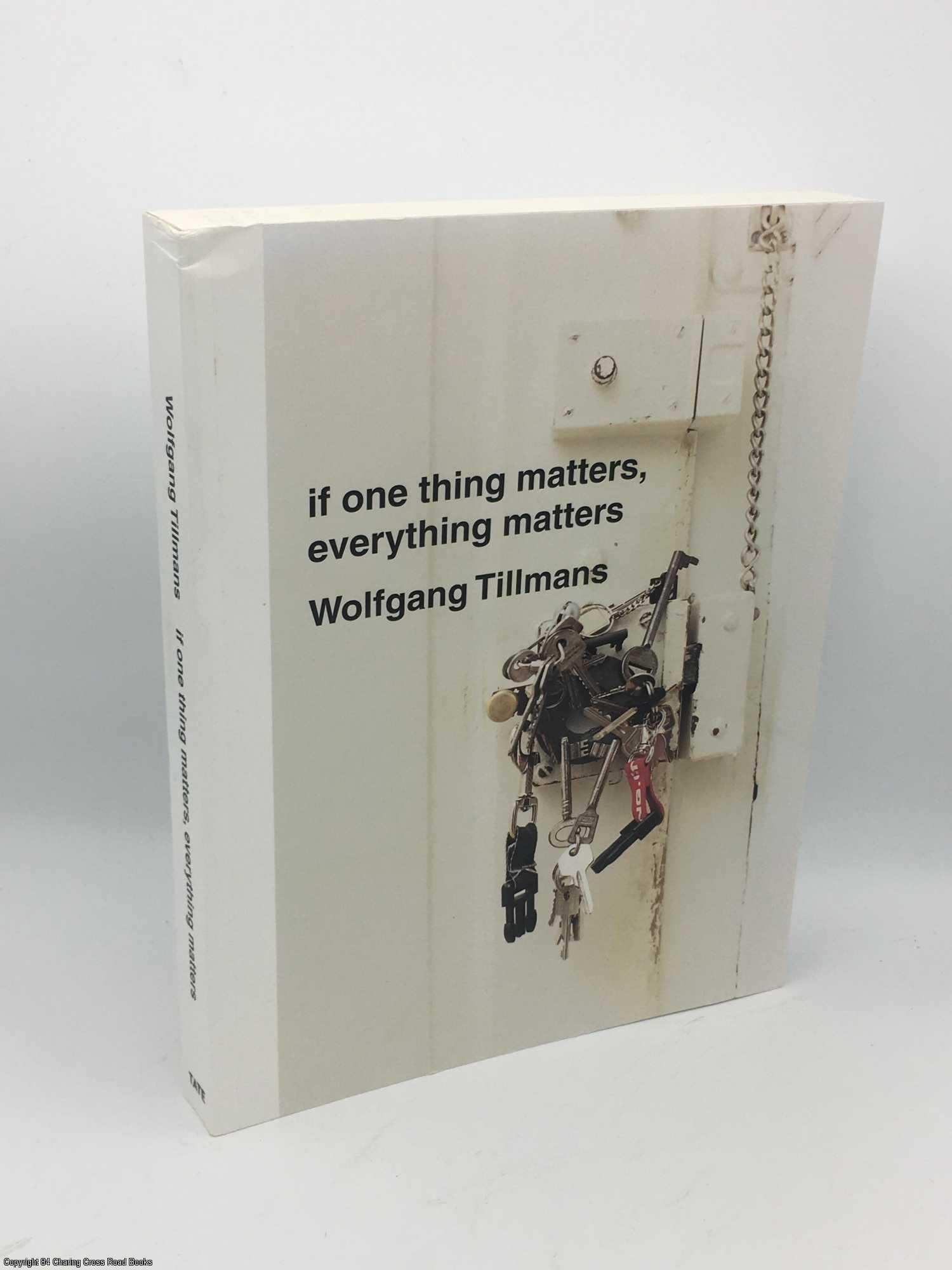 Wolfgang Tillmans: If One Thing Matters, Everything Matters by Wolfgang  Tillmans on 84 Charing Cross Rare Books