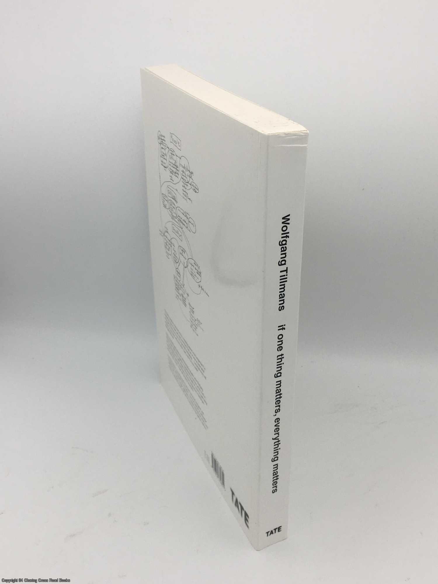 Wolfgang Tillmans: If One Thing Matters, Everything Matters by Wolfgang  Tillmans on 84 Charing Cross Rare Books