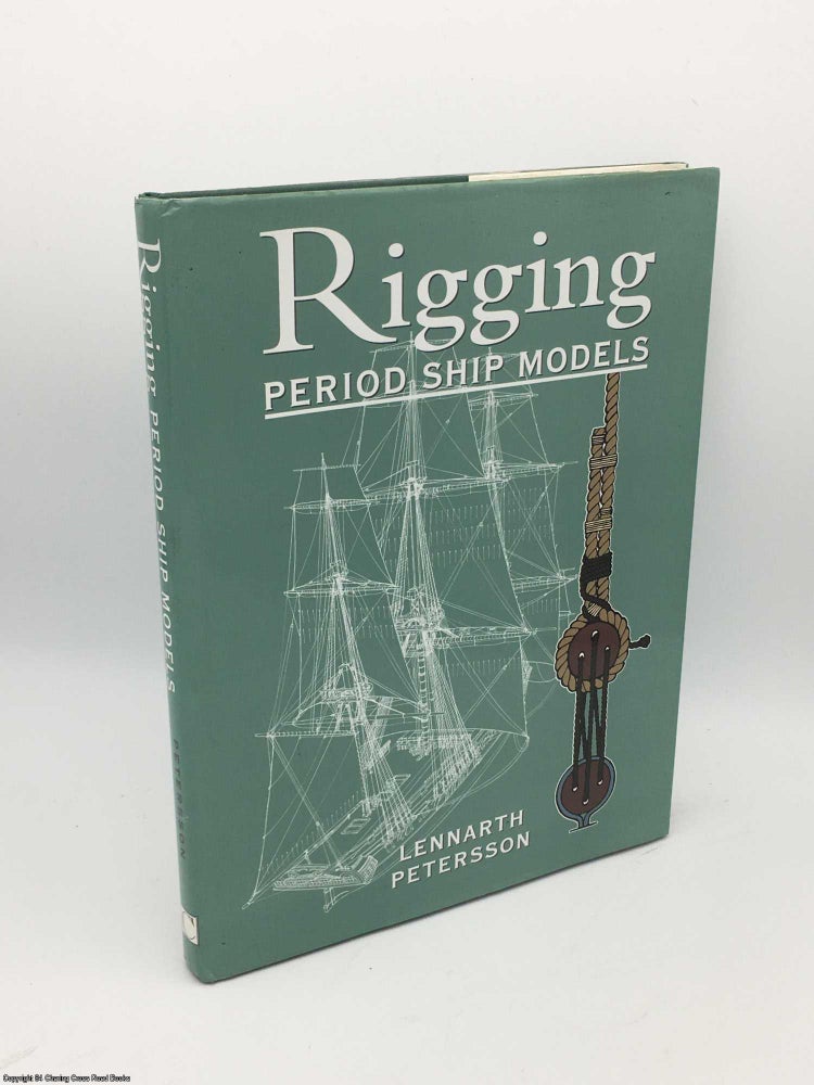 Item #085481 The Rigging of Period Ship Models: A Step-By-Step Guide to the Intricacies of Square-Rig. Lennarth Petersson.