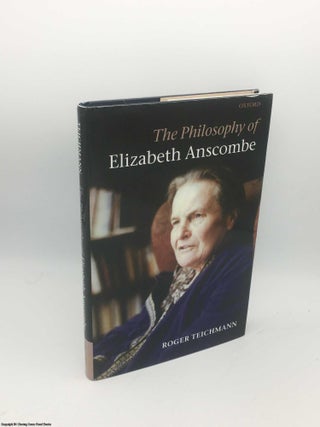 Item #085780 The Philosophy of Elizabeth Anscombe. Roger Teichmann