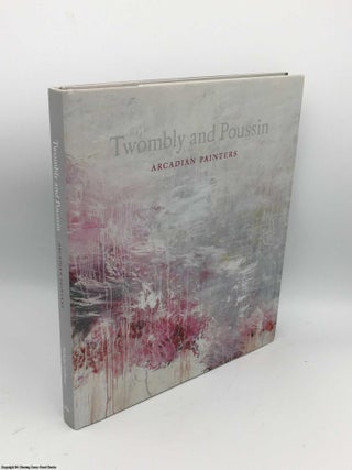 Item #085828 Twombly and Poussin: Arcadian Painters. Nicholas Cullinan