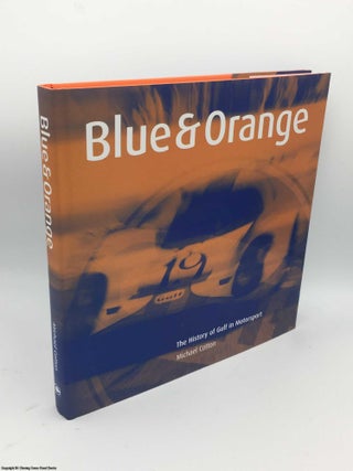 Item #085829 Blue and Orange: The History of Gulf in Motorsport. Michael Cotton