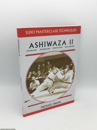 Item #085854 Ashiwaza II: Ouchi-gari, Kouchi-gari, Kosuto-gari, Hiza-guruma. Michael Swain