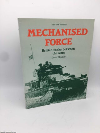 Item #086026 Mechanised Force: British tanks between the wars. David Fletcher