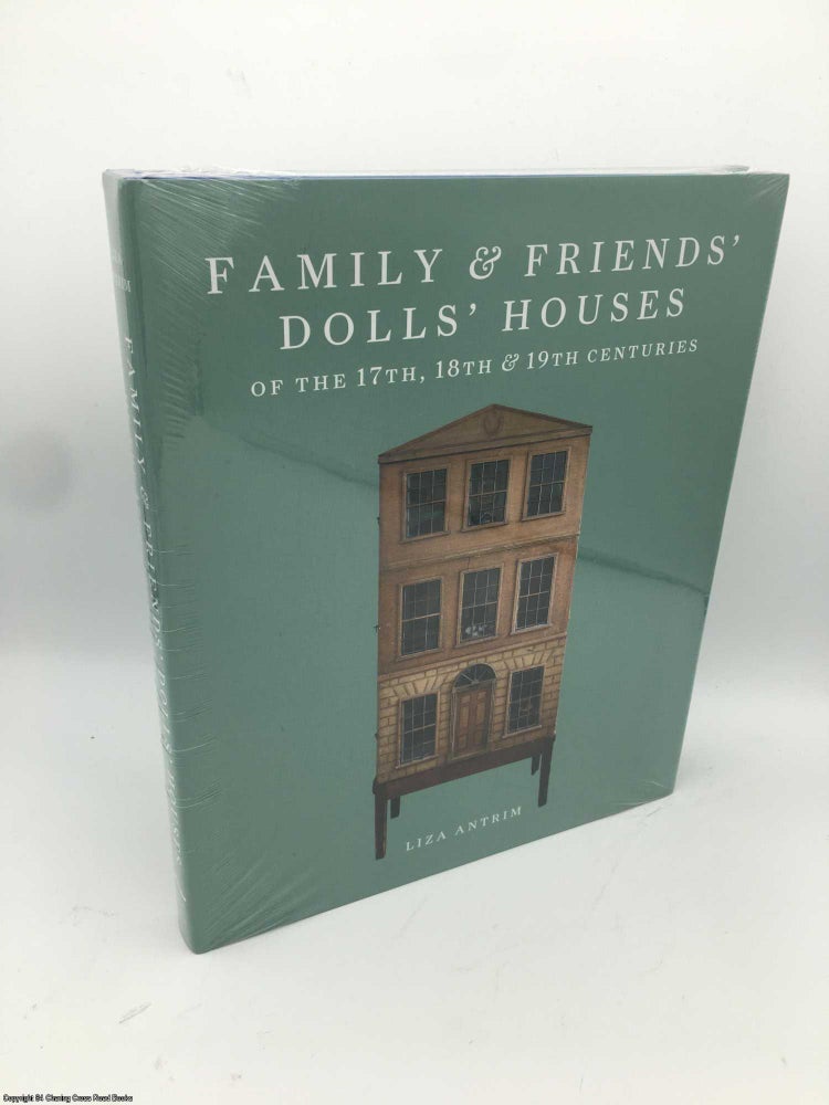 Item #086112 Family & Friends' Dolls' Houses of the 17th, 18th & 19th Centuries. Liza Antrim.