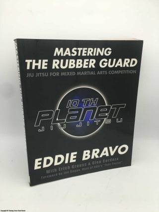 Item #086213 Mastering the Rubber Guard: Jiu-jitsu for Mixed Martial Arts Competition. Eddie Bravo