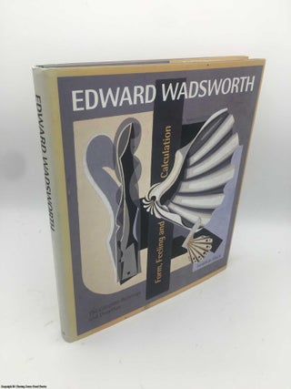 Item #086613 Edward Wadsworth: Form, Feeling and Calculation: Paintings and Drawings (1907-1949)....
