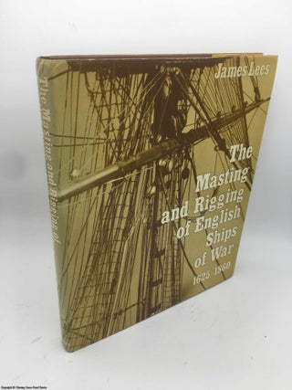 Item #086915 The Masting and Rigging of English Ships of War, 1625-1860. James Lees