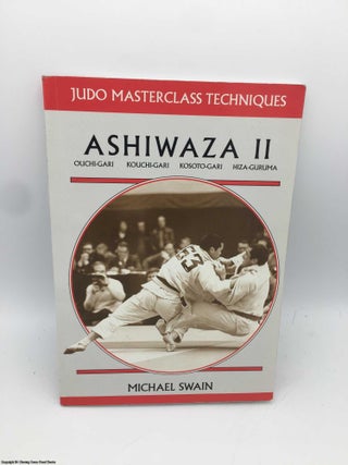 Item #087072 Ashiwaza II: Ouchi-gari, Kouchi-gari, Kosuto-gari, Hiza-guruma. Michael Swain