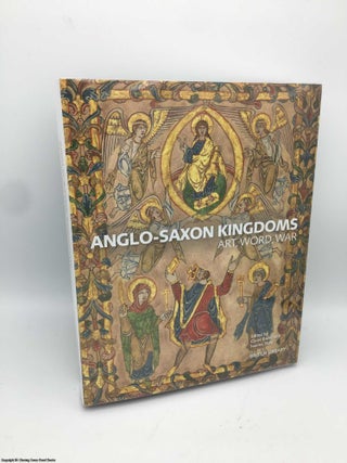 Item #087074 Anglo-Saxon Kingdoms: Art, Word, War. Claire Breay