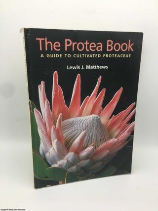 Item #087381 Protea Book: A Guide to Cultivated Proteaceae. Lewis Matthews