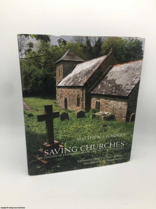 Item #087409 Saving Churches: Friends of Friendless Churches: The First 50 Years. Matthew Saunders