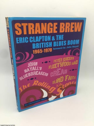 Item #087434 Strange Brew: Eric Clapton and the British Blues Book 1965-1970. Christopher Hjort,...