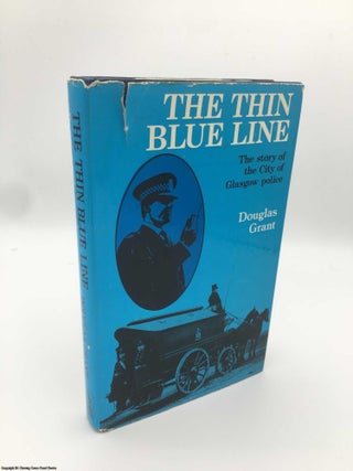 Item #087486 The Thin Blue Line: The Story of the City of Glasgow police. Douglas M. Grant