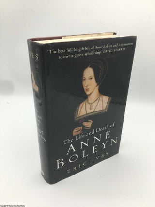Item #087509 The Life and Death of Anne Boleyn. Eric Ives