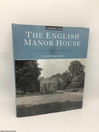 Item #087802 The English Manor House: From the Archives of Country Life. Jeremy Musson