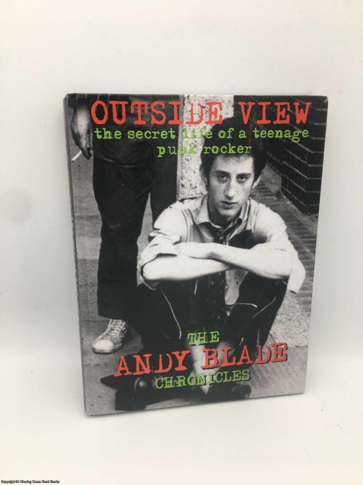 Item #087812 Outside View: the Secret Life of a Teenage Punk Rocker: The Andy Blade Chronicles. author Andy Blade.