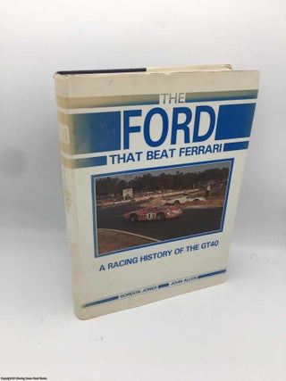 Item #087971 Ford That Beat Ferrari: A Racing History of the Ford GT40. John S. Allen