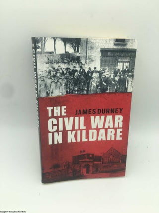 Item #088095 The Civil War in Kildare. James Durney
