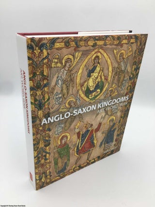 Item #088512 Anglo-Saxon Kingdoms: Art, Word, War. Claire Breay