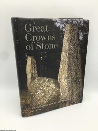 Item #088517 Great Crowns of Stone: The Recumbent Stone Circles of Scotland. Adam Welfare