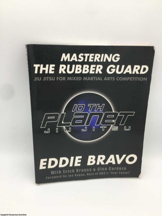 Item #088554 Mastering the Rubber Guard: Jiu-jitsu for Mixed Martial Arts Competition. Eddie Bravo
