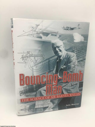 Item #088565 Bouncing-Bomb Man: The Science of Sir Barnes Wallis. Iain Robert Murray