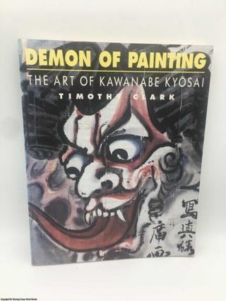 Item #088581 Demon of Painting: the Art of Kawanabe Kyosai. Timothy Clark