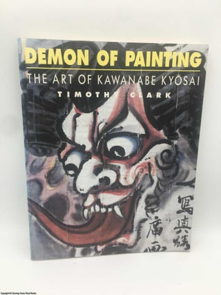 Item #088581 Demon of Painting: the Art of Kawanabe Kyosai. Timothy Clark