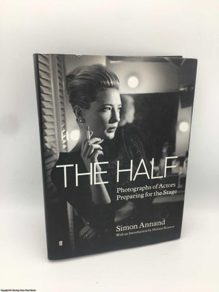 Item #088786 The Half: Photographs of Actors Preparing for the Stage. Simon Annand