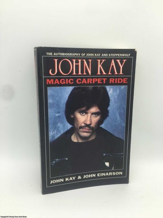 Item #088942 Magic Carpet Ride: The Autobiography of John Kay and Steppenwolf. John Kay, John...