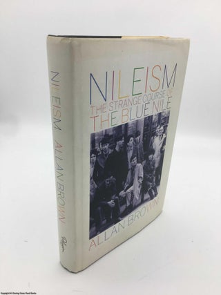 Item #089215 Nileism: The Strange Course of the Blue Nile. Allan Brown