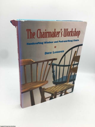 Item #089469 The Chairmaker's Workshop: Handcrafting Windsor and Post-and-rung Chairs. Drew Langsner