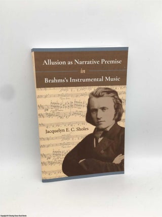 Item #089550 Allusion as Narrative Premise in Brahms'?s Instrumental Music. Jacquelyn Sholes