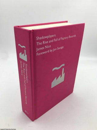 Item #089660 Shadowplayers: The Rise & Fall of Factory Records. James Nice