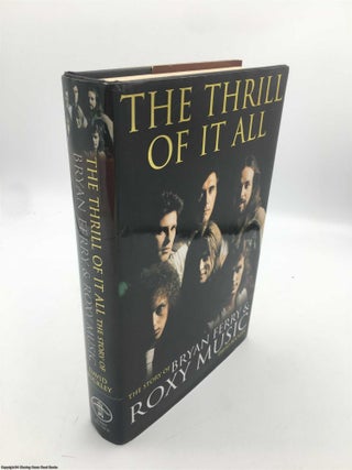 Item #089674 The Thrill of it All: The Story of Bryan Ferry and Roxy Music. David Buckley