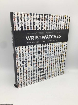 Item #089733 Wristwatches: The Models That Made an Age. Paolo De Vecchi, Alberto Uglietti
