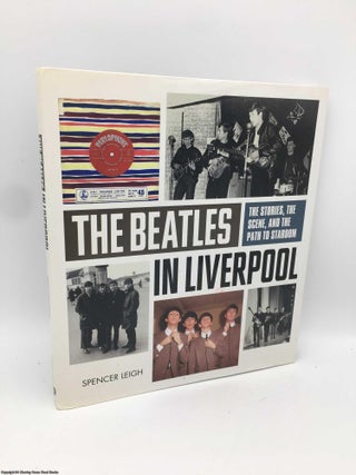 Item #089932 The Beatles in Liverpool, The: From Merseybeat to Stardom. Spencer Leigh