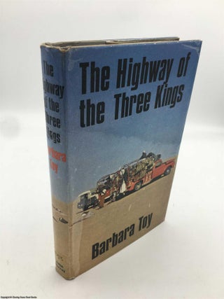 Item #089959 The Highway of the Three Kings: Arabia from South to North. Barbara Toy