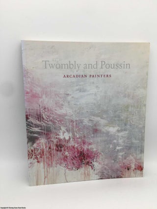 Item #090207 Cy Twombly and Nicolas Poussin: Arcadian Painters. Nicholas Cullinan